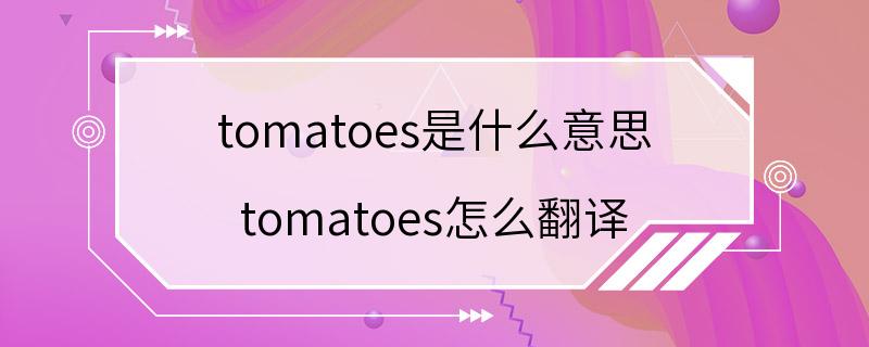 tomatoes是什么意思 tomatoes怎么翻译