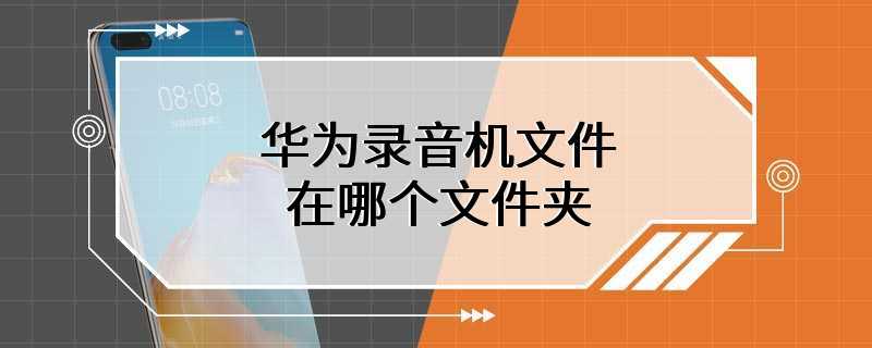 华为录音机文件在哪个文件夹