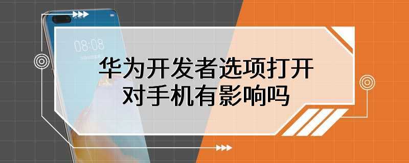 华为开发者选项打开对手机有影响吗