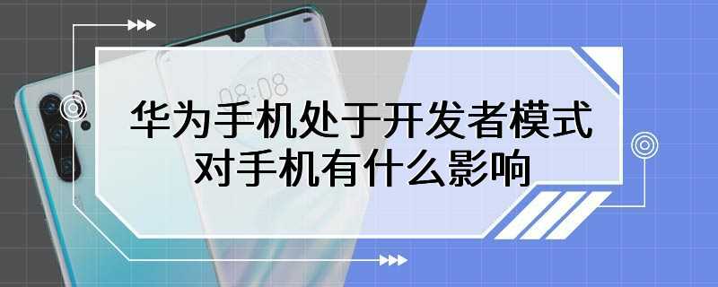 华为手机处于开发者模式对手机有什么影响