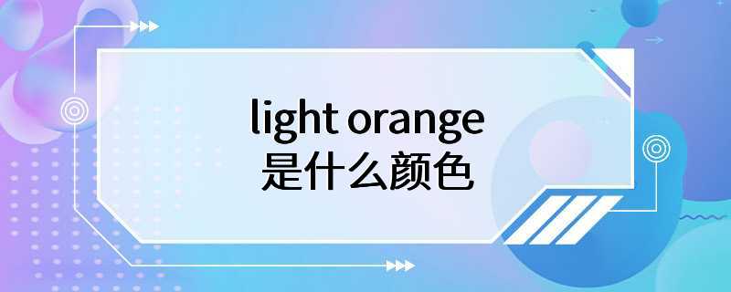 light orange是什么颜色