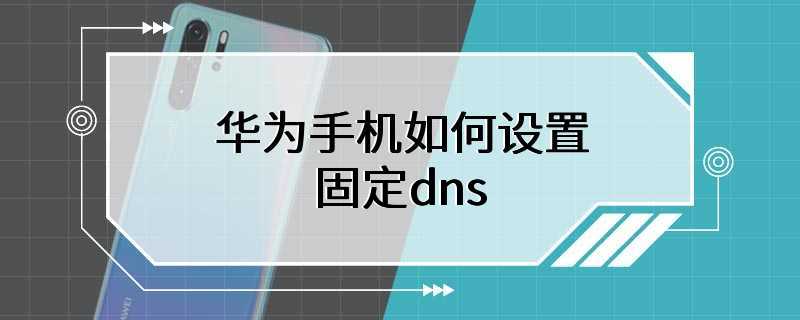 华为手机如何设置固定dns