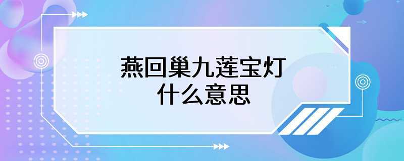 燕回巢九莲宝灯什么意思