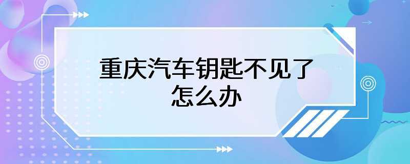 重庆汽车钥匙不见了怎么办