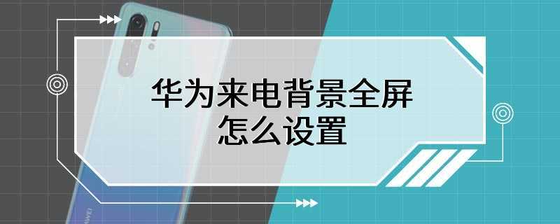 华为来电背景全屏怎么设置