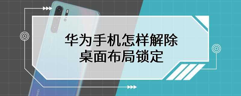 华为手机怎样解除桌面布局锁定