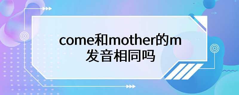 come和mother的m发音相同吗