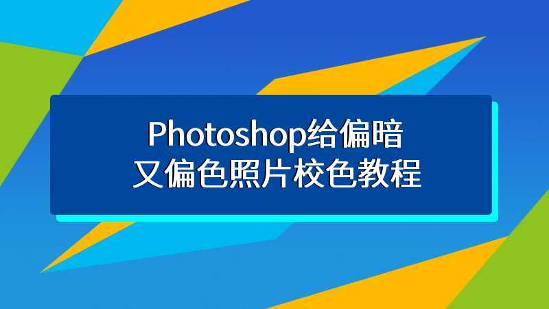 Photoshop给偏暗又偏色照片校色教程