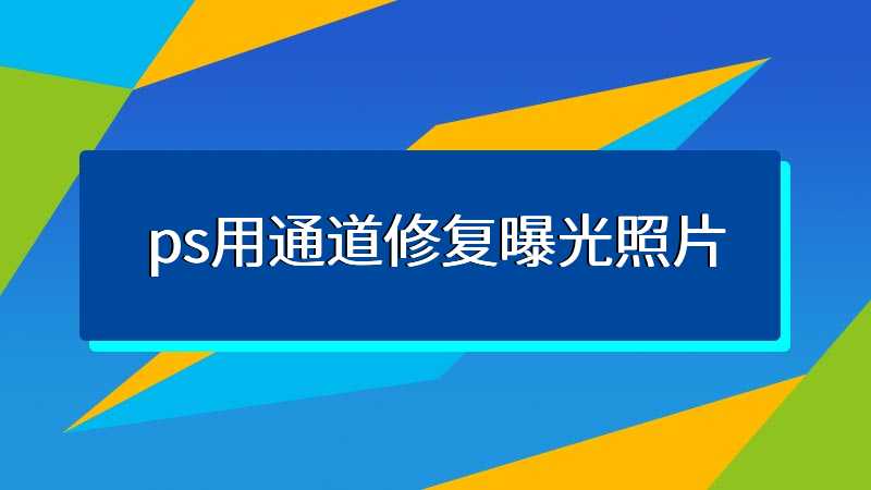 ps用通道修复曝光照片