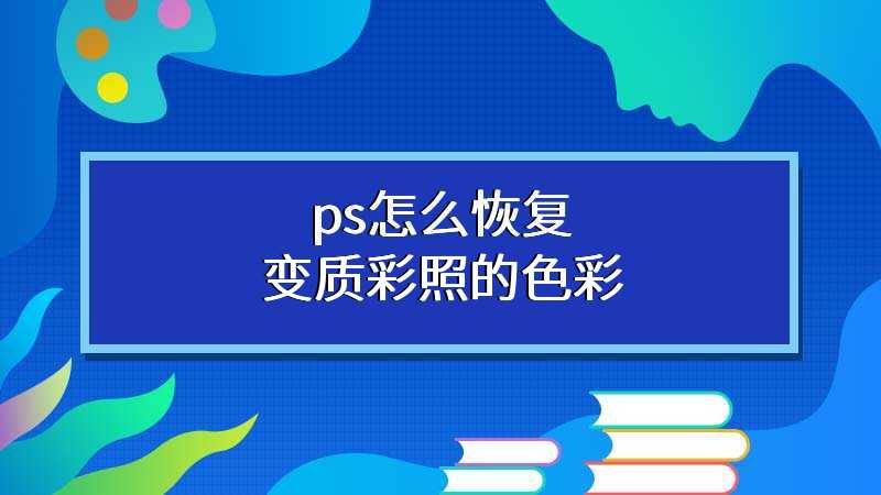 ps怎么恢复变质彩照的色彩