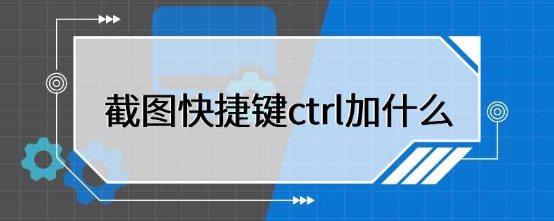 截图快捷键ctrl加什么