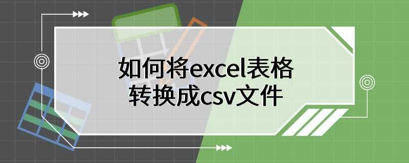 如何将excel表格转换成csv文件