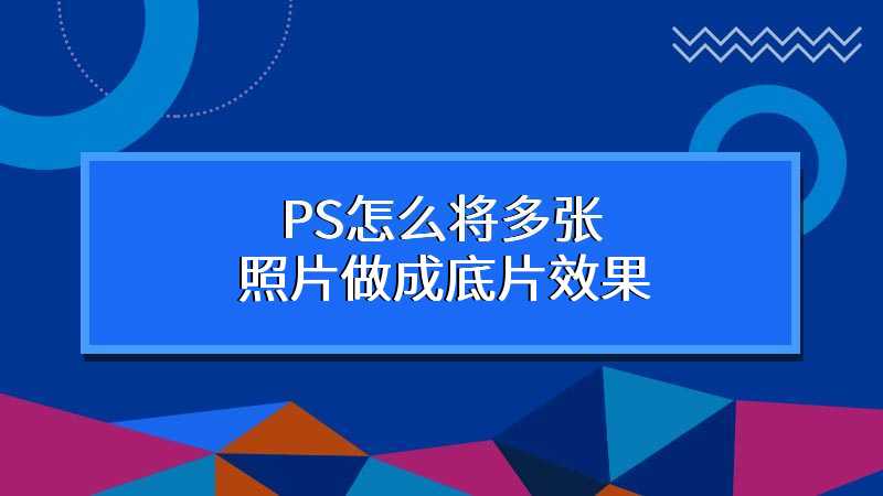 PS怎么将多张照片做成底片效果