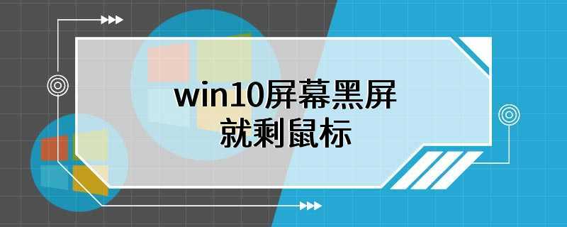 win10屏幕黑屏就剩鼠标