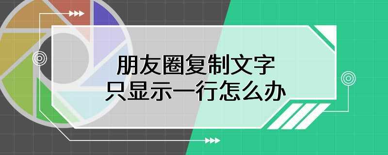 朋友圈复制文字只显示一行怎么办