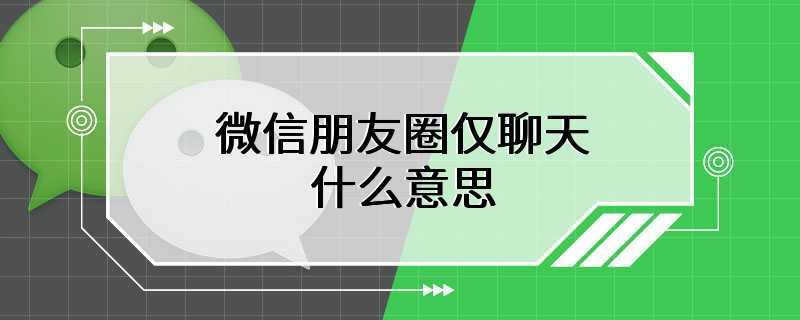 微信朋友圈仅聊天什么意思