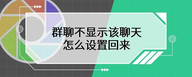 群聊不显示该聊天怎么设置回来