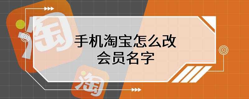 手机淘宝怎么改会员名字