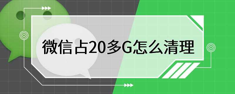 微信占20多G怎么清理