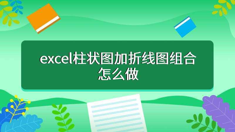 excel柱状图加折线图组合怎么做