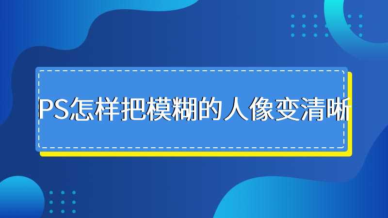 PS怎样把模糊的人像变清晰