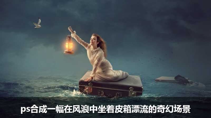 ps合成一幅在风浪中坐着皮箱漂流的奇幻场景